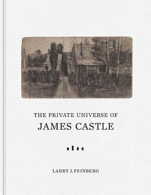 The Private Universe of James Castle: Drawings from the William Louis-Dreyfus Foundation and the James Castle Collection and Archive - Larry J. Feinberg - cover