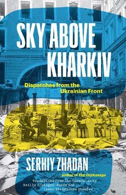 Sky Above Kharkiv: Dispatches from the Ukrainian Front - Serhiy Zhadan - cover