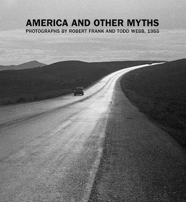 America and Other Myths: Photographs by Robert Frank and Todd Webb, 1955 - Lisa Volpe - cover