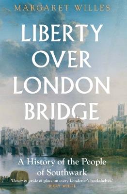 Liberty over London Bridge: A History of the People of Southwark - Margaret Willes - cover