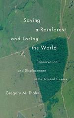 Saving a Rainforest and Losing the World: Conservation and Displacement in the Global Tropics
