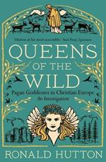 Queens of the Wild: Pagan Goddesses in Christian Europe: An Investigation