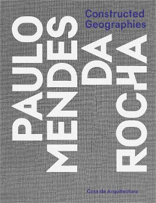 Constructed Geographies: Paulo Mendes da Rocha - cover