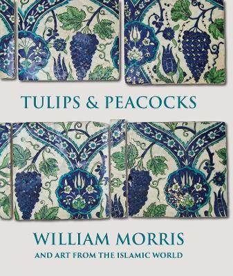 Tulips and Peacocks: William Morris and Art from the Islamic World - Rowan Bain - cover