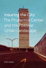Insuring the City: The Prudential Center and the Postwar Urban Landscape