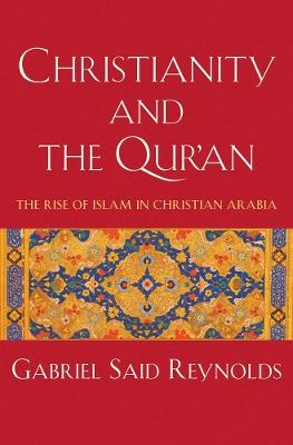 Christianity and the Qur'an: The Rise of Islam in Christian Arabia - Gabriel Said Reynolds - cover