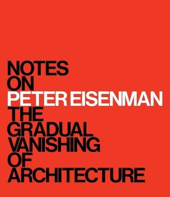 Notes on Peter Eisenman: The Gradual Vanishing of Architecture - cover