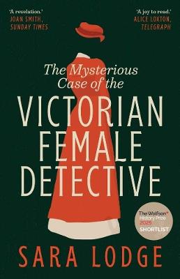 The Mysterious Case of the Victorian Female Detective - Sara Lodge - cover