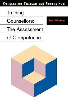 Training Counsellors: The Assessment of Competence - Sue Wheeler - cover