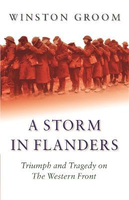 A Storm in Flanders: Triumph and Tragedy on the Western Front - Winston Groom - cover