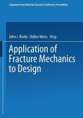 Application of Fracture Mechanics to Design - John J. Burke,Volker Weiss - cover