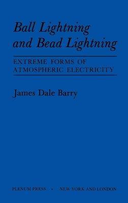 Ball Lightning and Bead Lightning: Extreme Forms of Atmospheric Electricity - James Barry - cover