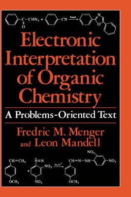 Electronic Interpretation of Organic Chemistry: A Problems-Oriented Text - Fredric M. Menger,Leon Mandell - cover