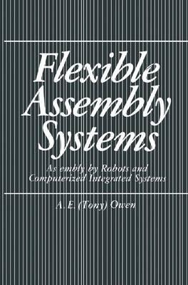 Flexible Assembly Systems: Assembly by Robots and Computerized Integrated Systems - A.E. Owen - cover