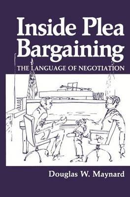 Inside Plea Bargaining: The Language of Negotiation - D.W. Maynard - cover