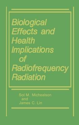 Biological Effects and Health Implications of Radiofrequency Radiation - James C. Lin,Sol M. Michaelson - cover
