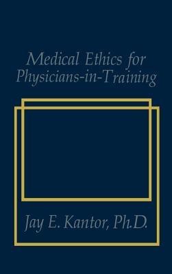 Medical Ethics for Physicians-in-Training - J.E. Kantor - cover