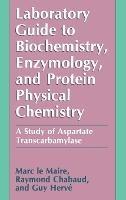 Laboratory Guide to Biochemistry, Enzymology and Protein Physical Chemistry: A Study of Aspartate Transcarbamylase - Marc Le Maire,etc. - cover