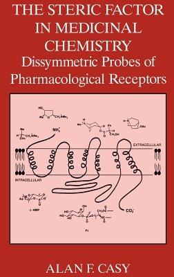 The Steric Factor in Medicinal Chemistry: Dissymmetric Probes of Pharmacological Receptors - A.F. Casy - cover