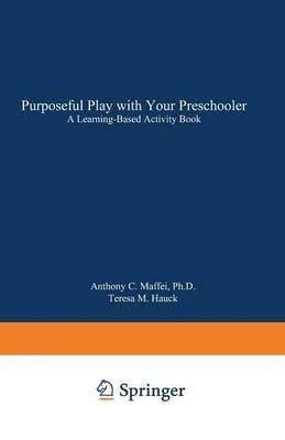 Purposeful Play with Your Preschooler: A Learning-Based Activity Book - Anthony C. Maffei - cover
