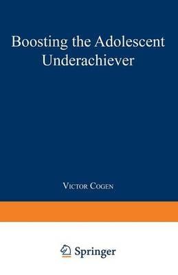 Boosting the Adolescent Underachiever: How Parents Can Change a “C” Student into an “A” Student - Victor Cogen - cover