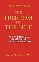 The Freedom of the Self: The Bio-existential Treatment of Character Problems - Eugene M. Abroms - cover