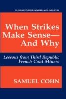 When Strikes Make Sense—And Why: Lessons from Third Republic French Coal Miners - Samuel Cohn - cover