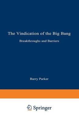 The Vindication of the Big Bang: Breakthroughs and Barriers - Barry R. PARKER - cover
