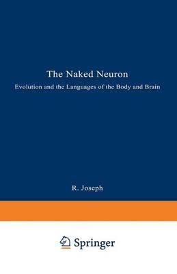 The Naked Neuron: Evolution and the Languages of the Body and Brain - Rhawn Joseph - cover