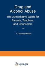 Drug and Alcohol Abuse: The Authoritative Guide for Parents, Teachers, and Counselors