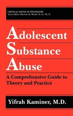 Adolescent Substance Abuse: A Comprehensive Guide to Theory and Practice - Yifrah Kaminer - cover