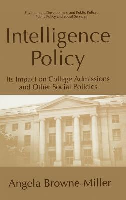 Intelligence Policy: Its Impact on College Admissions and Other Social Policies - Angela Browne Miller - cover