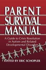Parent Survival Manual: A Guide to Crisis Resolution in Autism and Related Developmental Disorders