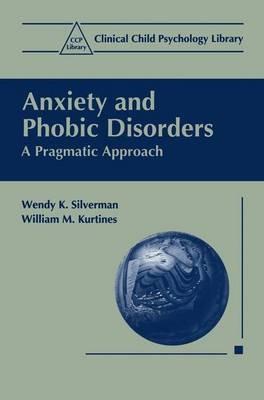Anxiety and Phobic Disorders: A Pragmatic Approach - Wendy K. Silverman,Wiliam M. Kurtines - cover