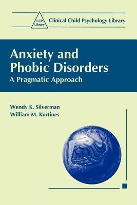 Anxiety and Phobic Disorders: A Pragmatic Approach - Wendy K. Silverman,Wiliam M. Kurtines - cover