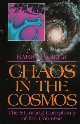 Chaos in the Cosmos: The Stunning Complexity of the Universe - Barry R. Parker - cover