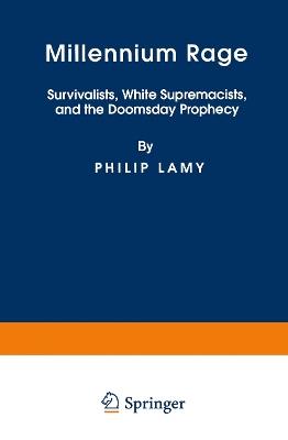 Millennium Rage: Survivalists, White Supremacists, and the Doomsday Prophecy - P. Lamy - cover