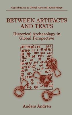 Between Artifacts and Texts: Historical Archaeology in Global Perspective - Anders Andrén - cover