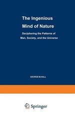 The Ingenious Mind of Nature: Deciphering the Patterns of Man, Society, and the Universe