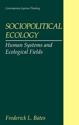 Sociopolitical Ecology: Human Systems and Ecological Fields - Frederick L. Bates - cover