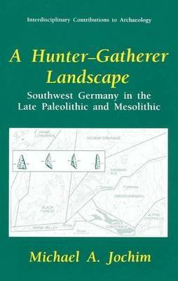A Hunter-gatherer Landscape: Southwest Germany in the Late Paleolithic and Mesolithic - Michael A. Jochim - cover