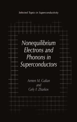 Nonequilibrium Electrons and Phonons in Superconductors: Selected Topics in Superconductivity - Armen M. Gulian,Gely F. Zharkov - cover