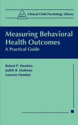 Measuring Behavioral Health Outcomes: A Practical Guide - Robert P. Hawkins,Judith R. Mathews,Laureen Hamdan - cover
