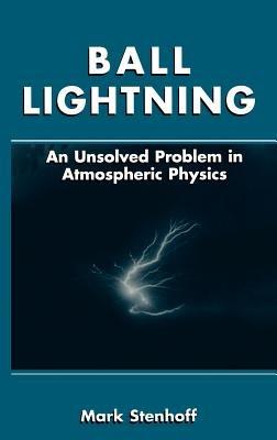 Ball Lightning: An Unsolved Problem in Atmospheric Physics - Mark Stenhoff - cover