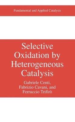 Selective Oxidation by Heterogeneous Catalysis - Gabriele Centi,Fabrizio Cavani,Ferrucio Trifirò - cover