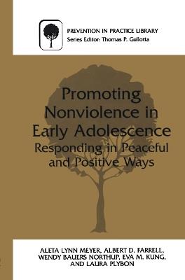 Promoting Nonviolence in Early Adolescence: Responding in Peaceful and Positive Ways - Aleta L. Meyer,Albert Farrell,Wendy Northup - cover