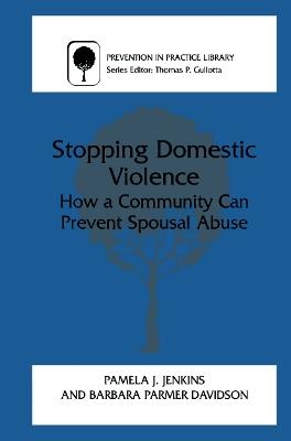Stopping Domestic Violence: How a Community Can Prevent Spousal Abuse - Pamela J. Jenkins,Barbara Parmer Davidson - cover