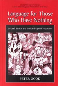 Language for Those Who Have Nothing: Mikhail Bakhtin and the Landscape of Psychiatry - Peter Good - cover
