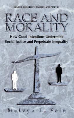 Race and Morality: How Good Intentions Undermine Social Justice and Perpetuate Inequality - Melvyn L. Fein - cover