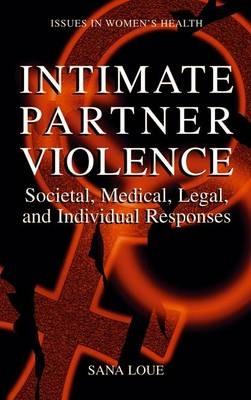Intimate Partner Violence: Societal, Medical, Legal, and Individual Responses - Sana Loue - cover